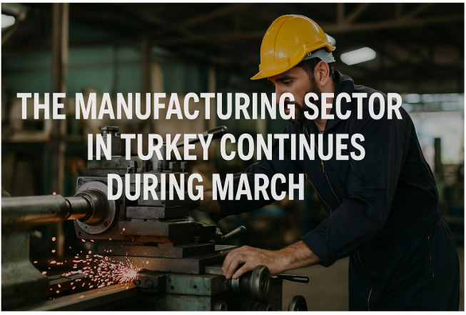 The Manufacturing Sector in Turkey Continues to Shrink During March